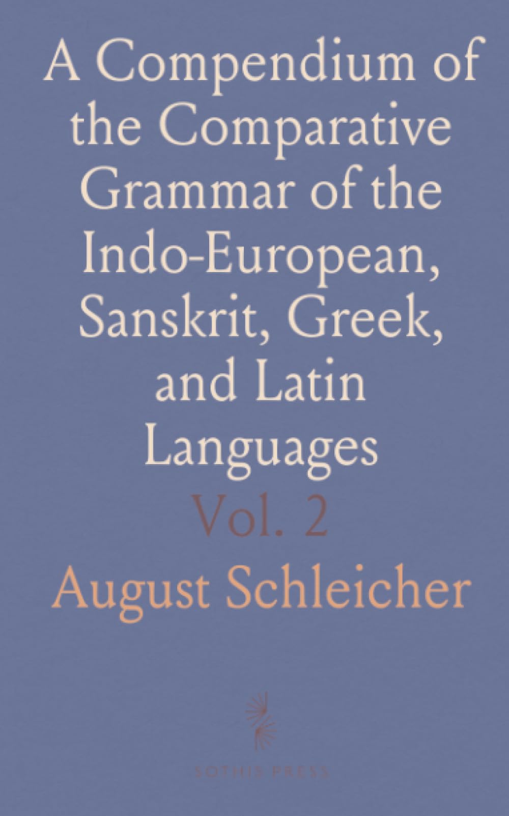 A Compendium of the Comparative Grammar of the Indo-European, Sanskrit, Greek, and Latin Languages
