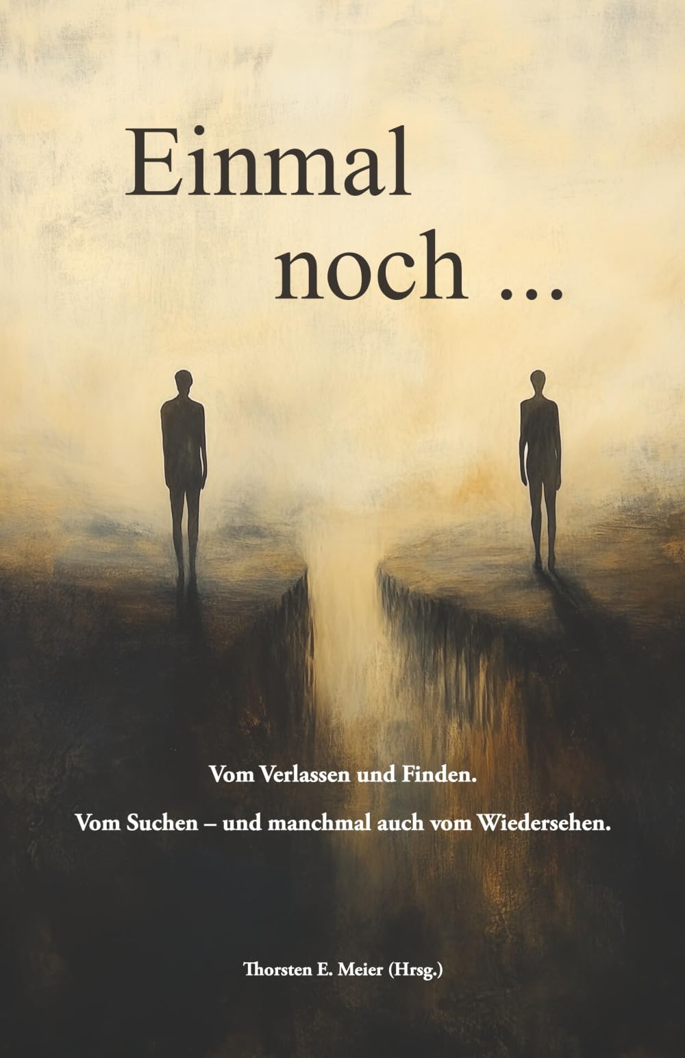 Einmal noch ... - Vom Verlassen und Finden. Vom Suchen und manchmal auch vom Wiedersehen.: Ein Lesebuch zwischen Erinnerungen, Sehnsucht und Hoffnung