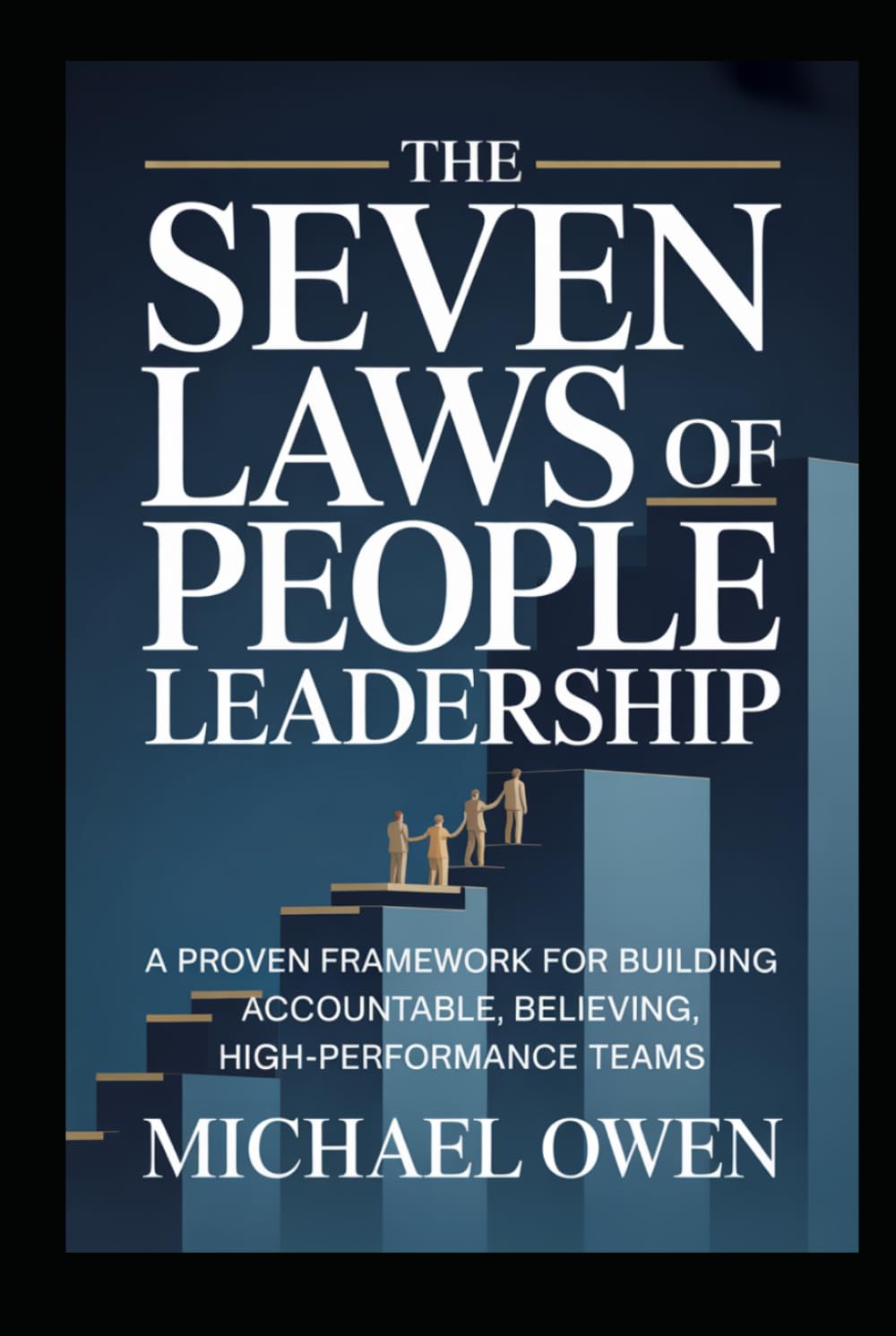 The Seven Laws of People Leadership: A Proven Framework for Building Accountable, Believing, High-Performance Teams
