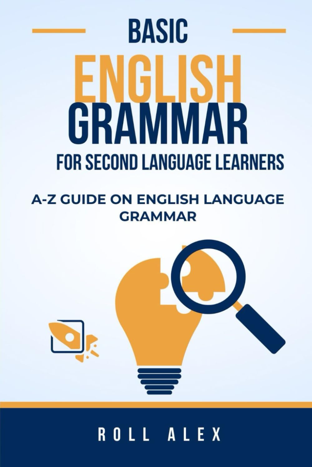 BASIC ENGLISH GRAMMAR FOR SECOND LANGUAGE LEARNERS: A-Z GUIDE ON ENGLISH LANGUAGE GRAMMAR