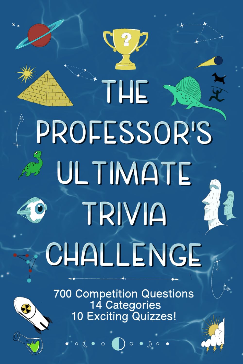 The Professor's Ultimate Trivia Challenge: 700 Competition Tested Questions, 14 Categories, 10 Exciting Quizzes!