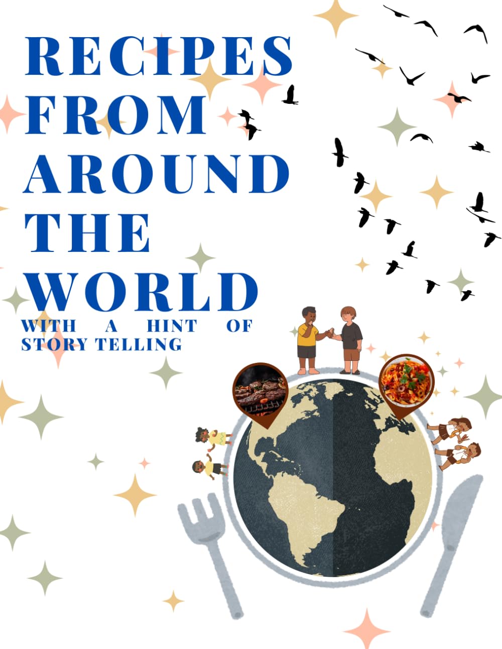 RECIPES FROM AROUND THE WORLD: cook book, recipe book , story telling, teaching recipes through story telling, for both adults and kids , beginner friendly.