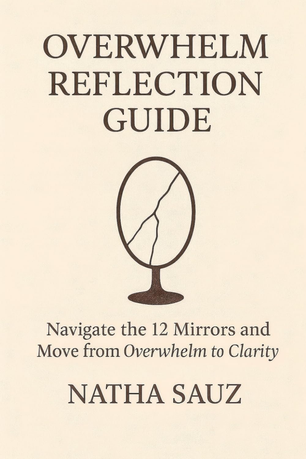 Overwhelm Reflection Guide: Navigate the 12 Mirrors and Move from Overwhelm to Clarity (Overwhelm Breakthrough Collection)