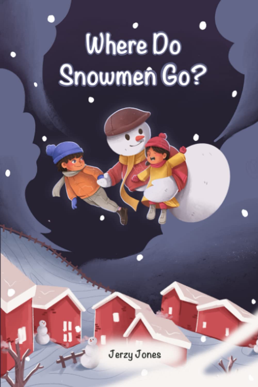 Where Do Snowmen Go?: Another Warm, Magical, Adventure Story Book for Kids 3-7 year old and above. (Snowman Stories)