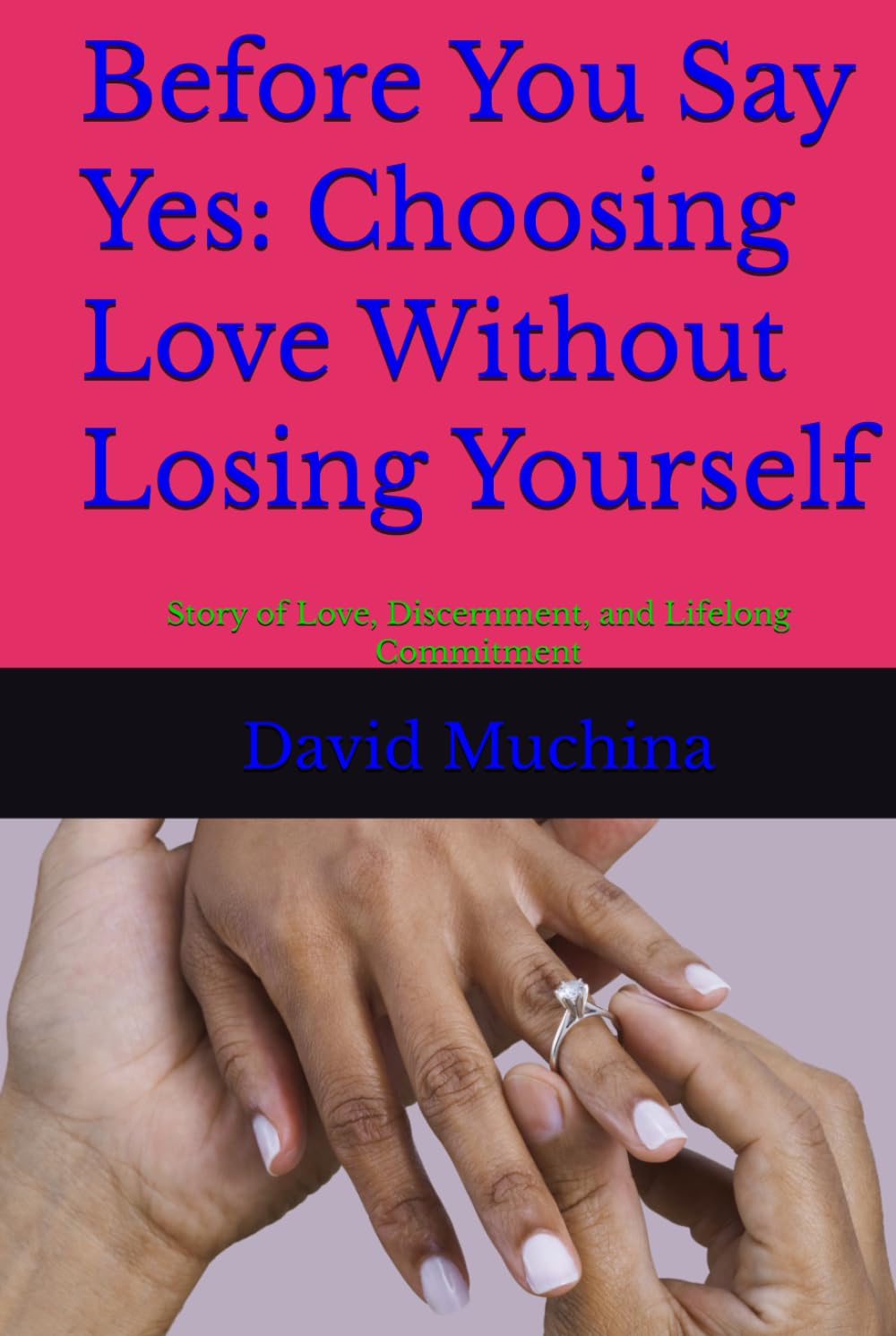 Before You Say Yes: Choosing Love Without Losing Yourself: Story of Love, Discernment, and Lifelong Commitment