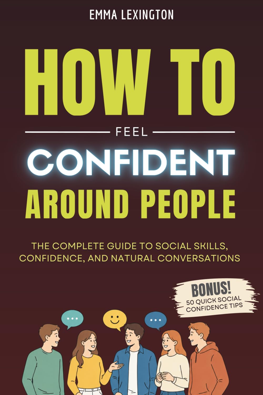 How to Feel Confident Around People: The Complete Guide to Social Skills, Confidence, And Natural Conversations. (The Social Confidence Series)