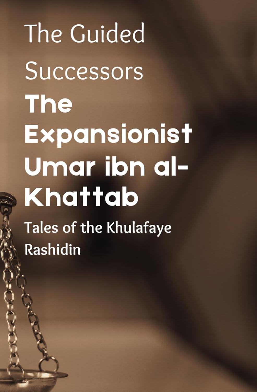 The Expansionist: Umar ibn al-Khattab: (The Guided Successors: Tales of the Khulafaye Rashidin - Book 2) | Islamic History Book