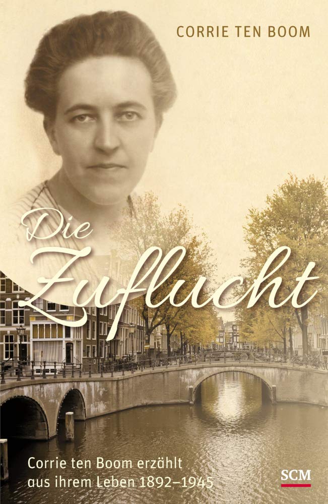 Die Zuflucht: Corrie ten Boom erzählt aus ihrem Leben 1892-1945