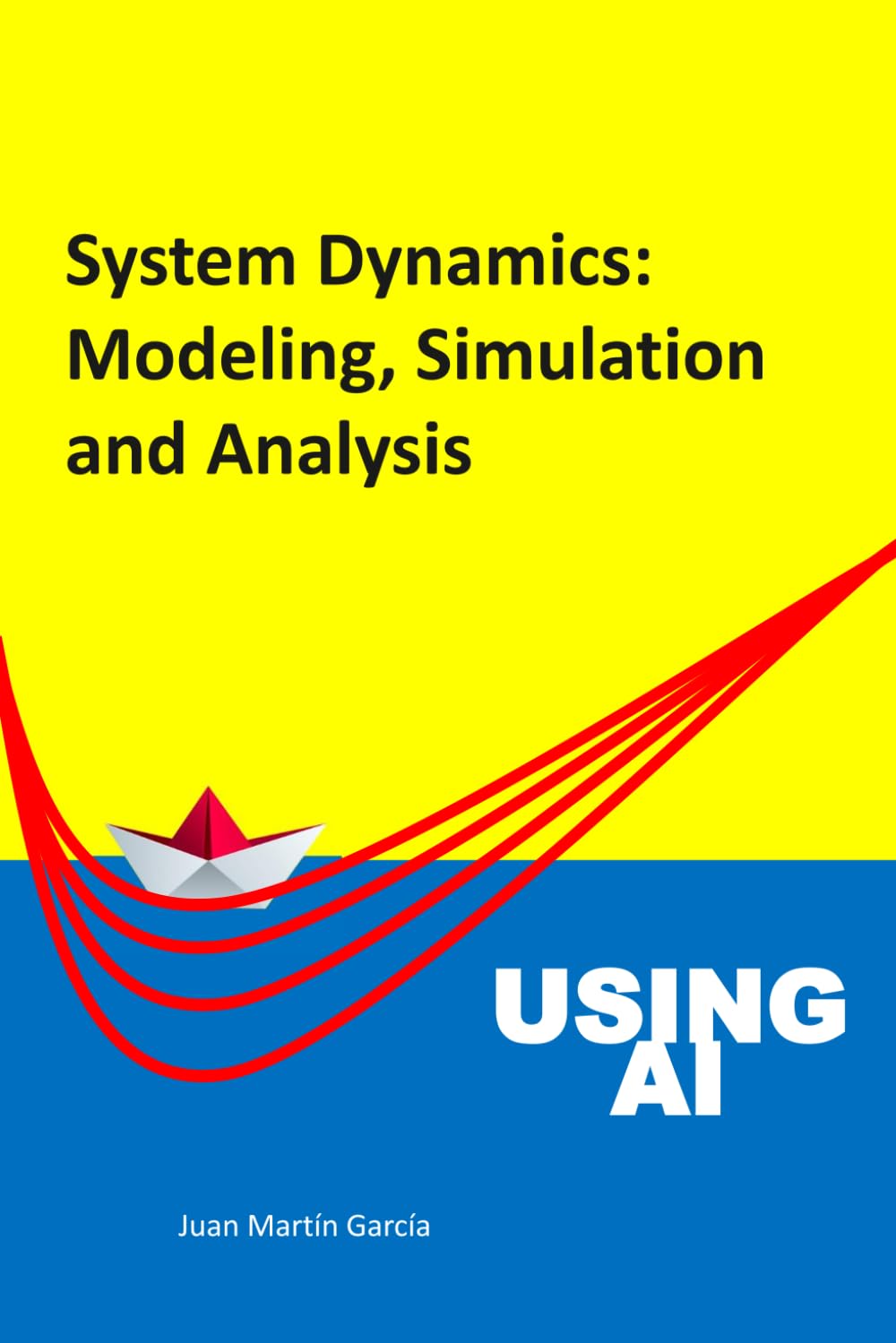 System Dynamics: Modeling, Simulation and Analysis: Practical guide with examples for the design of industrial, economic, biological, engineering and environmental models.: 2020 (Business Dynamics)