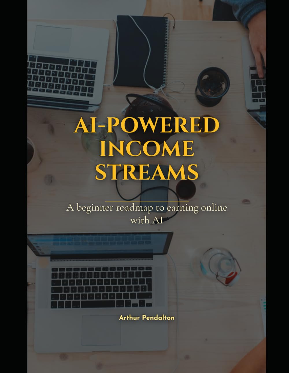 AI-Powered Income Streams: A Step-by-Step Guide to Building Automated Side Hustles, Creating Passive Income Systems, and Achieving Financial Freedom with Artificial Intelligence