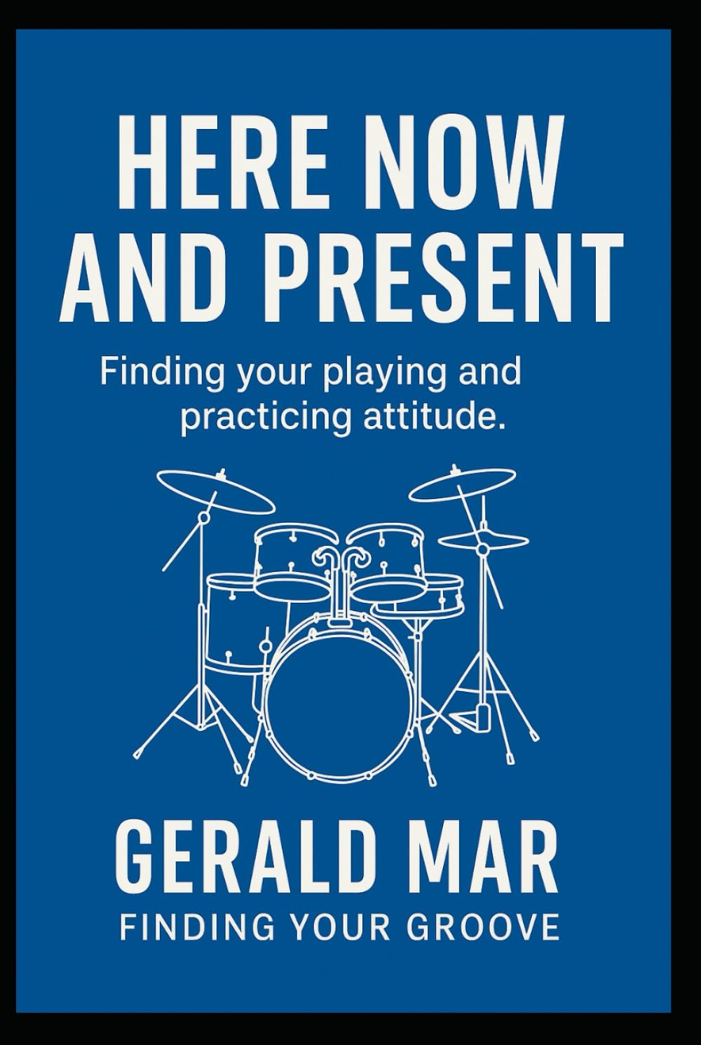 Here Now And Present: Finding Your Playing And Practicing Attitude