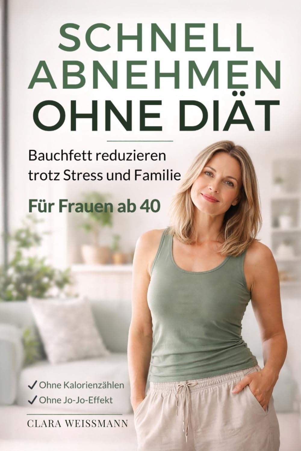 Schnell abnehmen ohne Diät: Bauchfett reduzieren trotz Stress und Familie - Ein alltagstauglicher Ansatz für Frauen ab 40, ohne Kalorienzählen und ohne Jo-Jo-Effekt