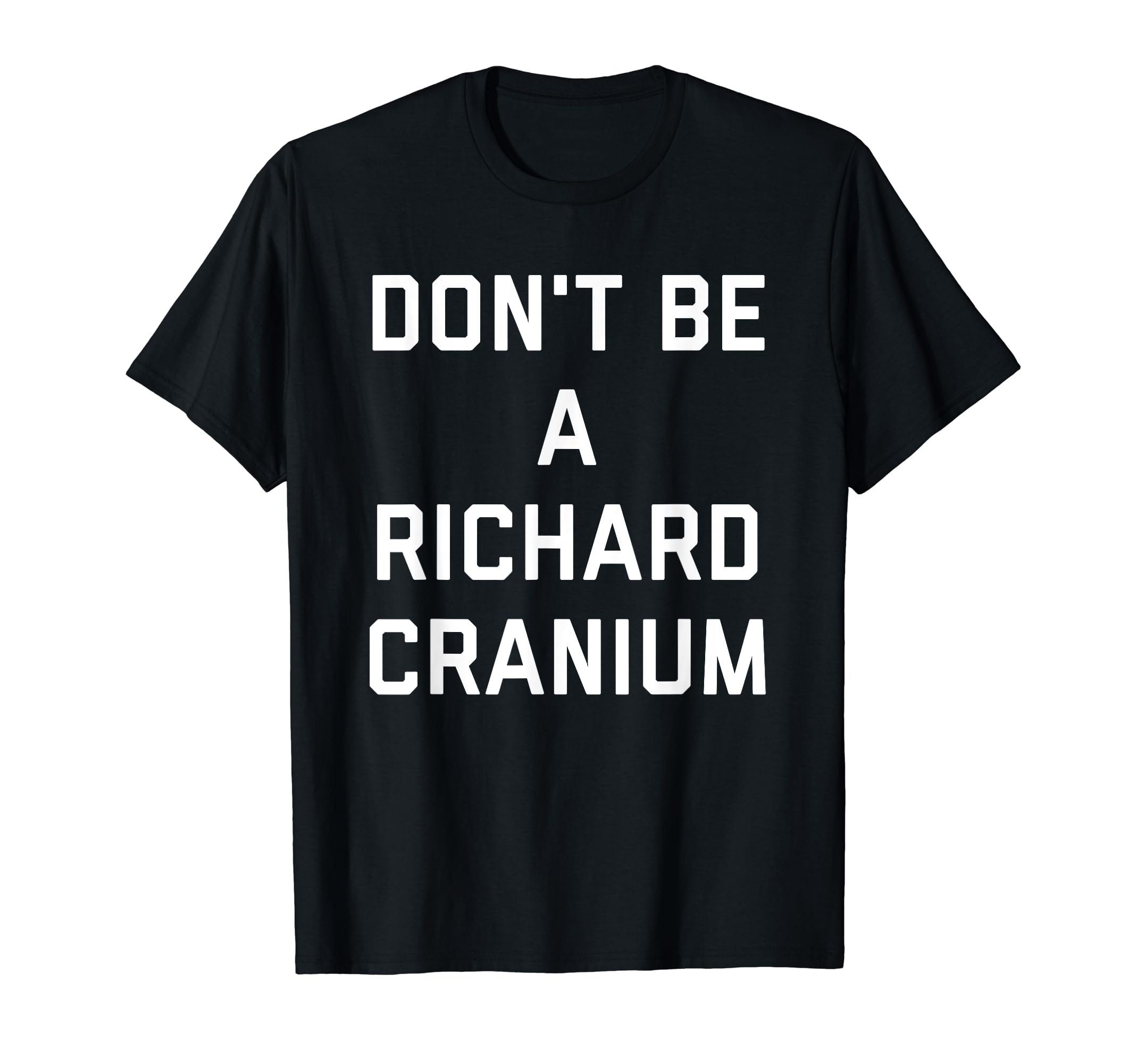 Don't Be A Richard Cranium T-Shirt