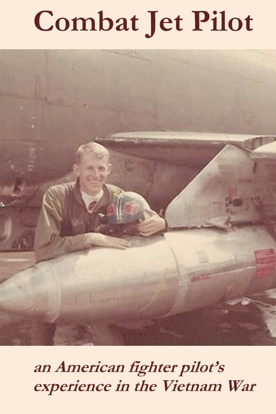 Combat Jet Pilot: An American fighter pilot's experience in the Vietnam War