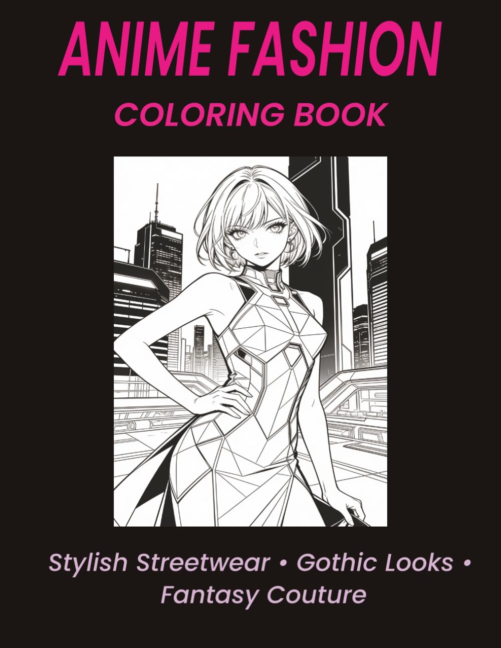 ANIME FASHION Coloring Book: Stylish Anime Girls, Kawaii Streetwear, Gothic Glam, Fantasy Couture & Design Your Own Fashion Pages for Teens and Adults