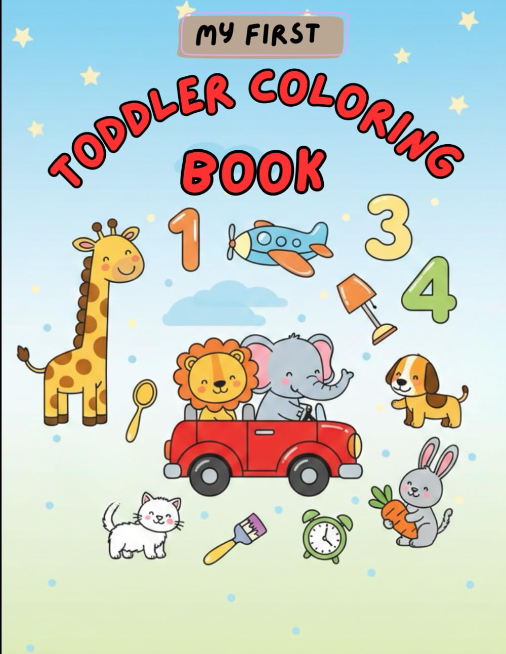 MY FIRST TODDLER COLORING BOOK: Simple & Big Coloring Pages of Animals, Cars and Objects for Early Learning