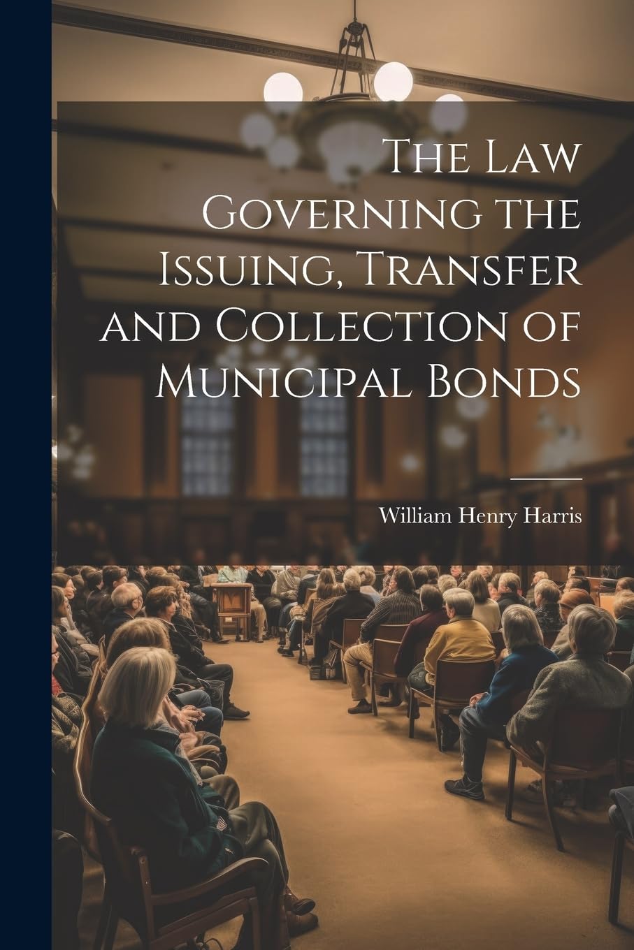 The Law Governing the Issuing, Transfer and Collection of Municipal Bonds Paperback – Big Book, 18 July 2023