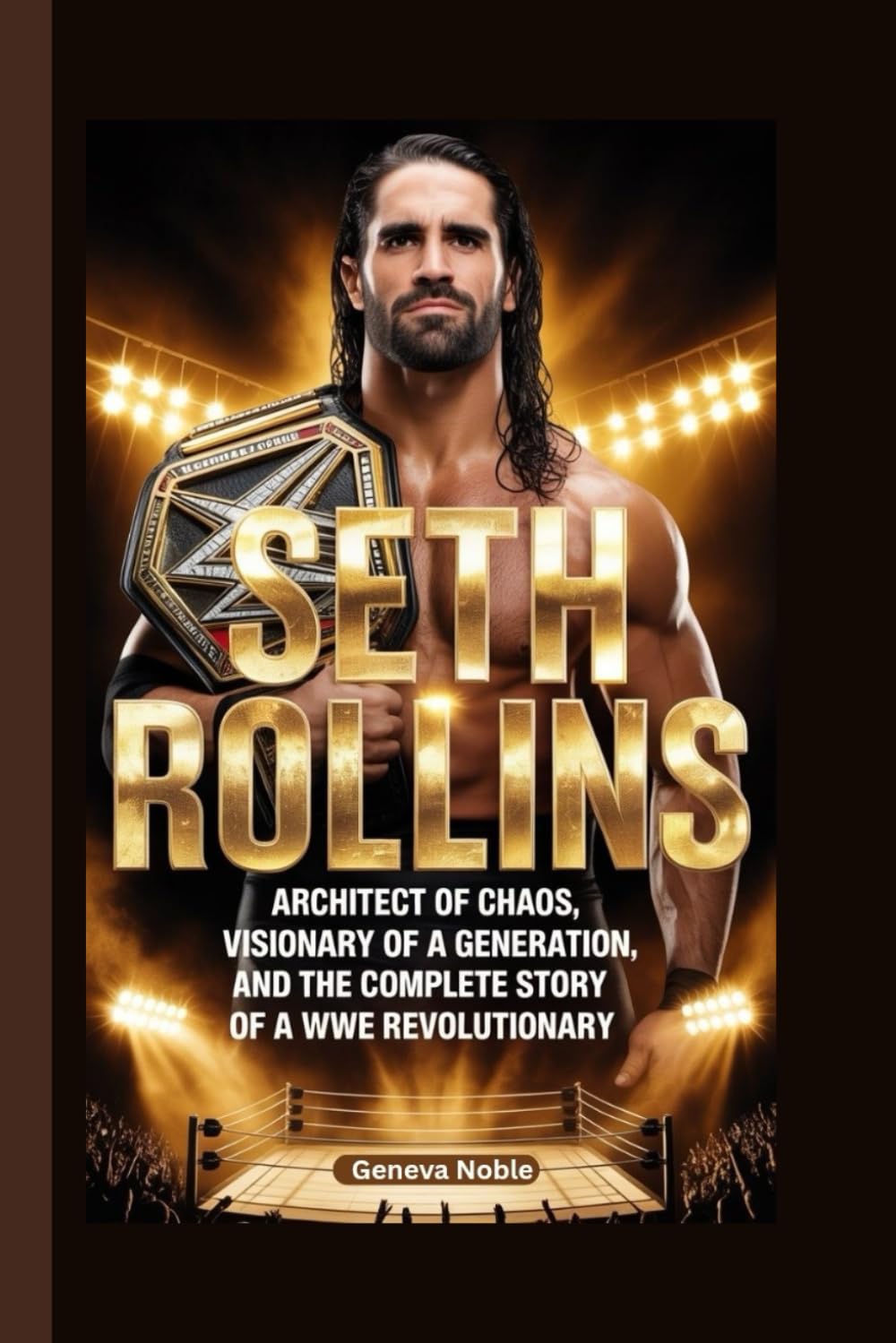 SETH ROLLINS: Architect of Chaos, Visionary of a Generation, and the Complete Story of a WWE Revolutionary