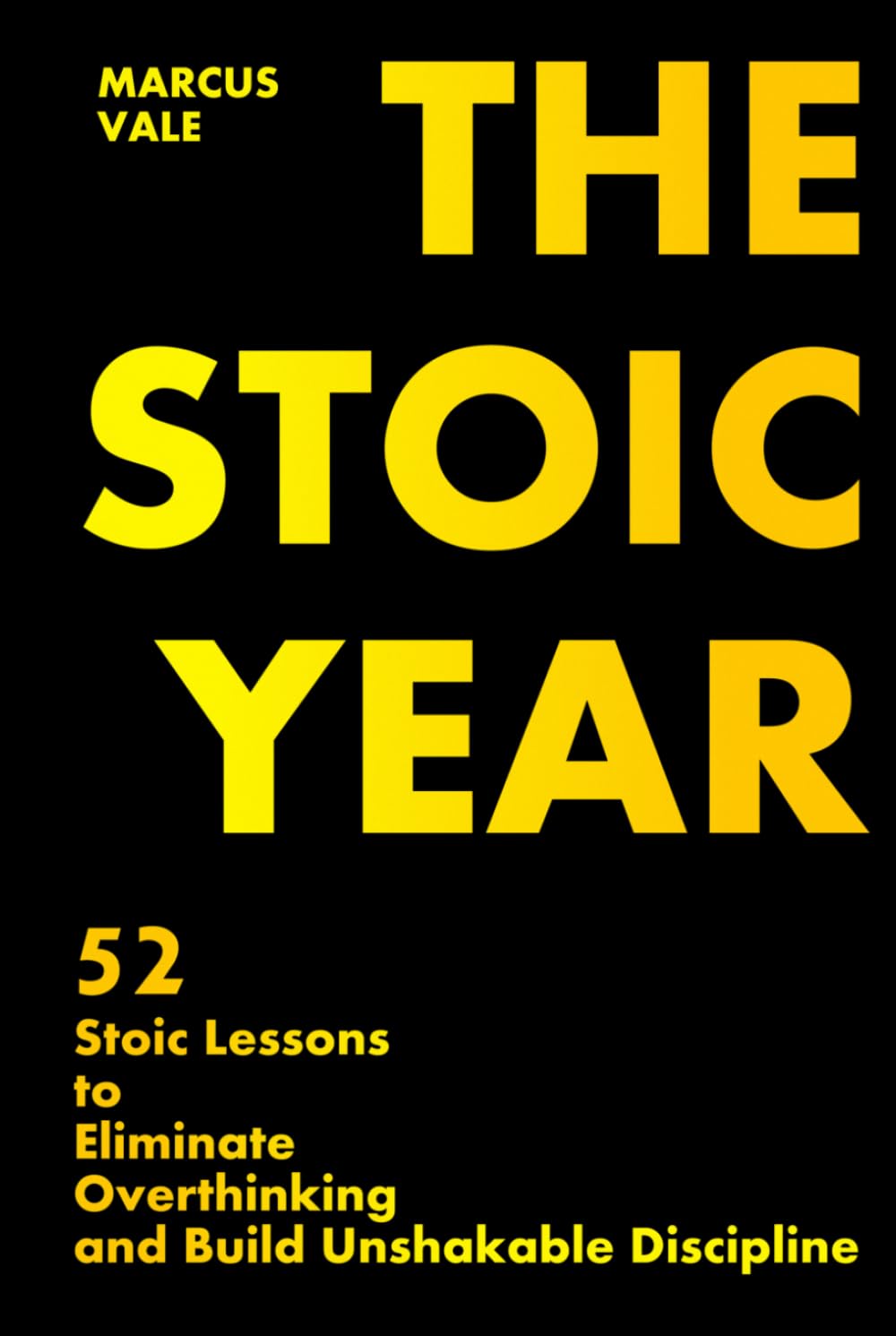 THE STOIC YEAR: 52 Stoic Lessons to Eliminate Overthinking and Build Unshakable Discipline
