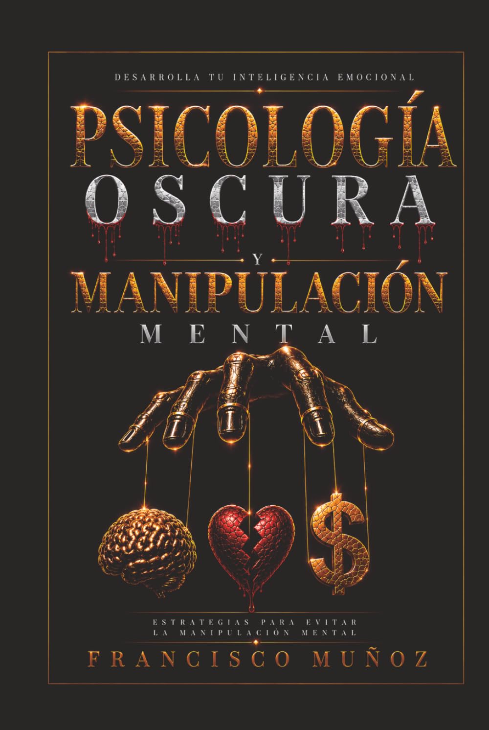 DESARROLLA TU INTELIGENCIA EMOCIONAL. PSICOLOGÍA OSCURA Y MANIPULACIÓN MENTAL. CRECIMIENTO PERSONAL Y AUTOAYUDA: CONTROLA TUS EMOCIONES Y DIRIGE TU ... Personal, Autoayuda y Psicología))