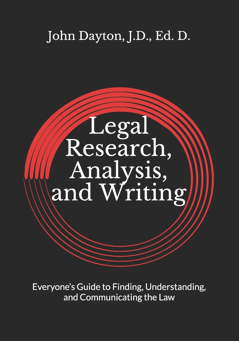 Legal Research, Analysis, and Writing: Everyone’s Guide to Finding, Understanding, and Communicating the Law