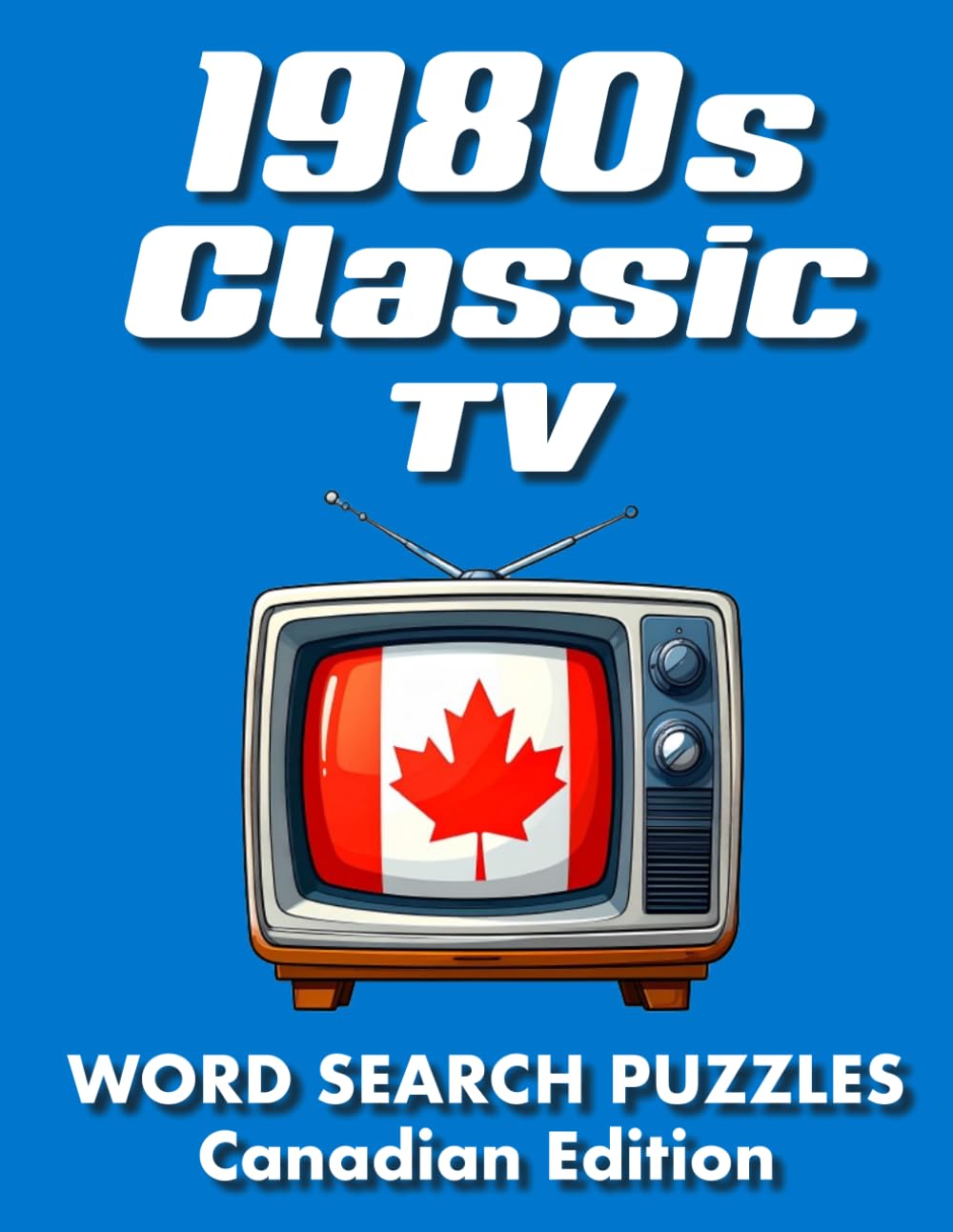 1980s Classic TV Word Search Puzzles Canadian Edition: 60 Nostalgic Puzzles Featuring Canada's Favourite 1980s Television Shows, Sitcoms and Classic ... TV Classics – International Puzzle Series)