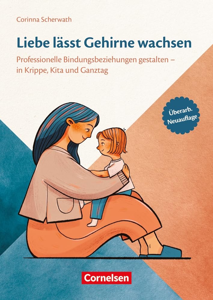 Liebe lässt Gehirne wachsen: Professionelle Bindungsbeziehungen gestalten in Krippe, Kita und Ganztag - vollständig überarbeitete Neuauflage