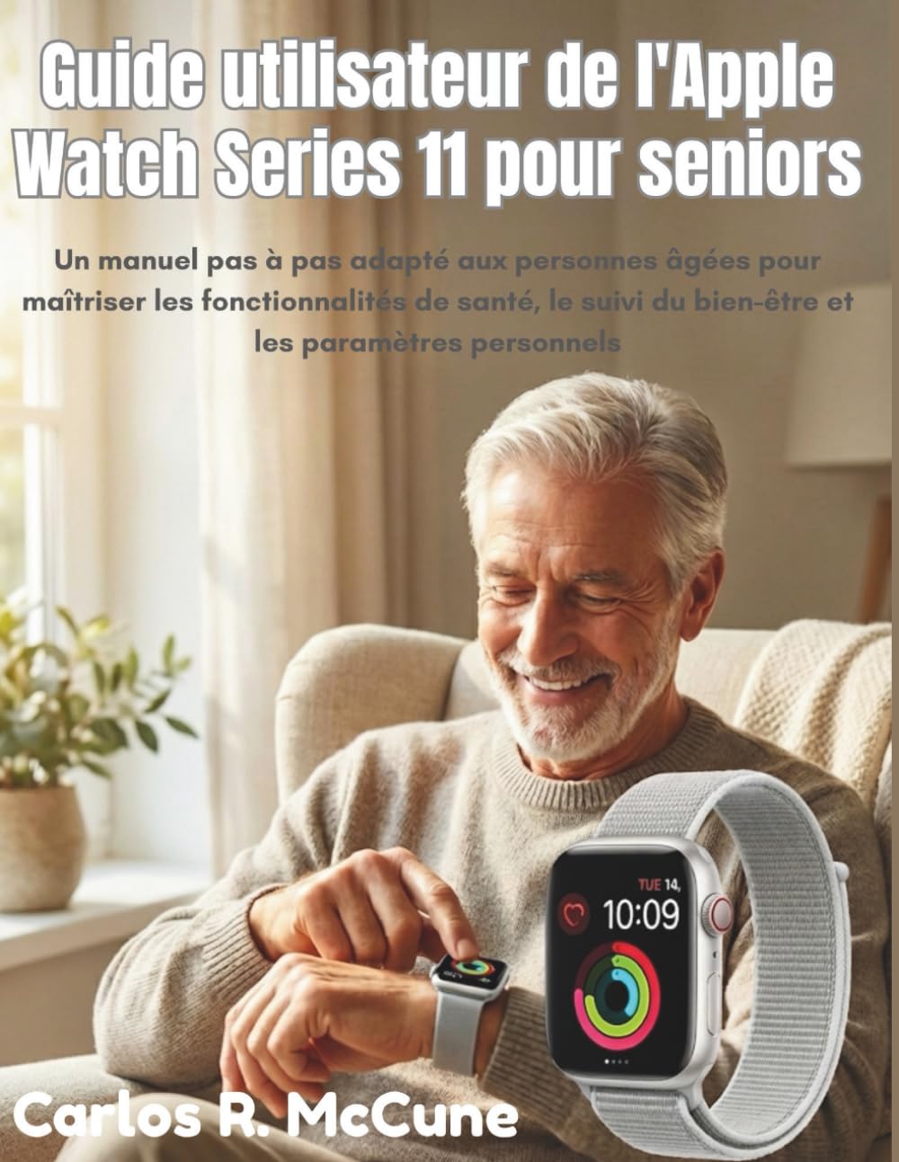 Guide utilisateur de l'Apple Watch Series 11 pour seniors: Un manuel pas à pas adapté aux personnes âgées pour maîtriser les fonctionnalités de santé, ... du bien-être et les paramètres personnels