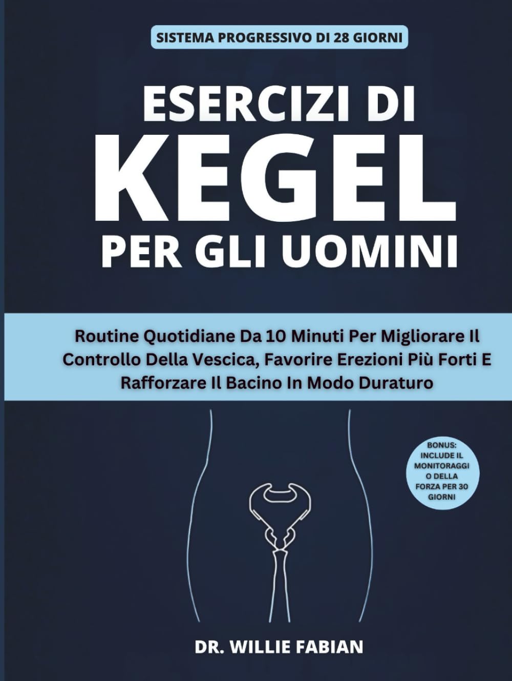 Esercizi Di Kegel Per Gli Uomini: Routine Quotidiane Da 10 Minuti Per Migliorare Il Controllo Della Vescica, Favorire Erezioni Più Forti E Rafforzare Il Bacino In Modo Duraturo