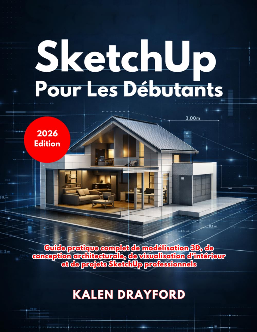 SketchUp Pour Les Débutants (Édition 2026): Guide pratique complet de modélisation 3D, de conception architecturale, de visualisation d'intérieur et de projets SketchUp professionnels