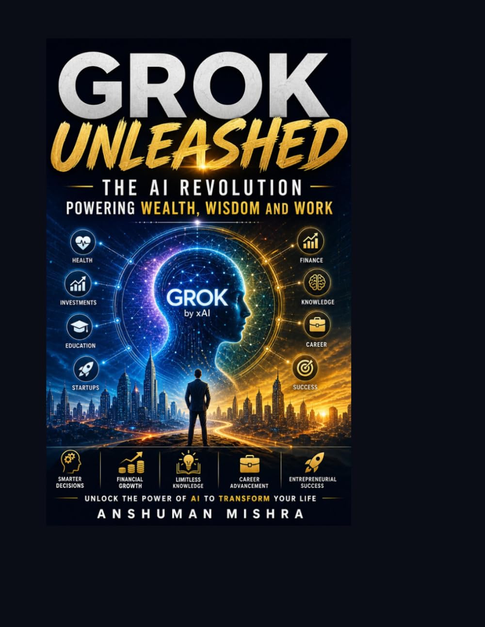 Grok Unleashed: The AI Revolution Power , Wealth, Wisdom and Work: 4 (50 AI Tools Transforming Life Skills)