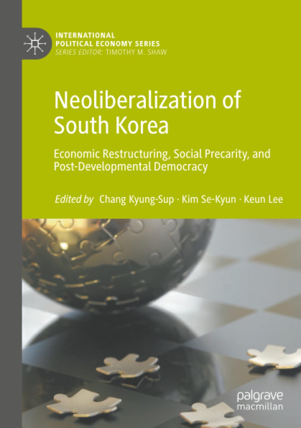 Neoliberalization of South Korea: Economic Restructuring, Social Precarity, and Post-Developmental Democracy (International Political Economy Series)