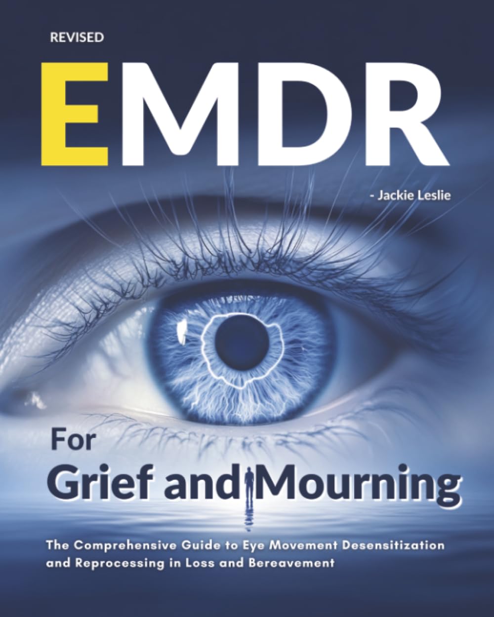 EMDR for Grief and Mourning: The Comprehensive Guide to Eye Movement Desensitization and Reprocessing in Loss and Bereavement
