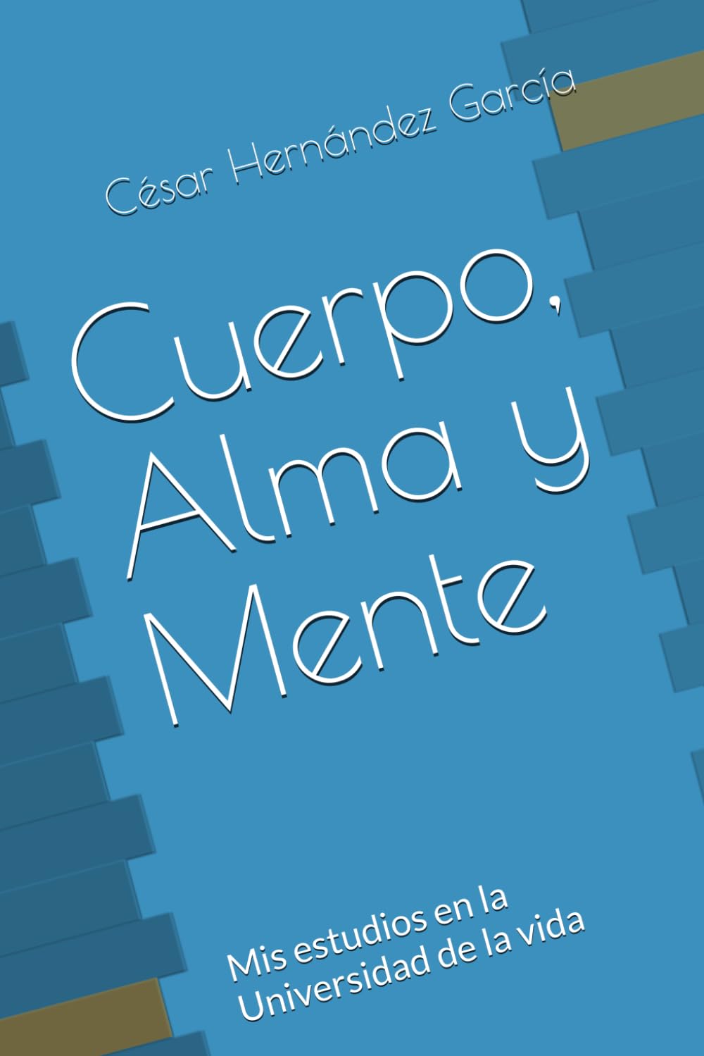 Cuerpo, Alma y Mente: Mis estudios en la Universidad de la vida