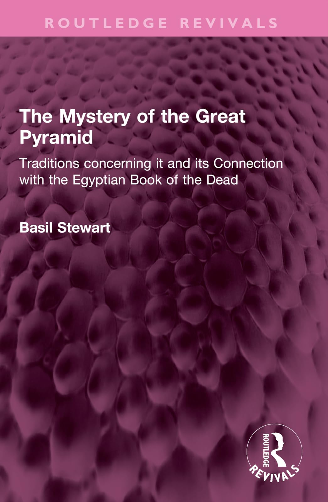 The Mystery of the Great Pyramid: Traditions concerning it and its Connection with the Egyptian Book of the Dead (Routledge Revivals)