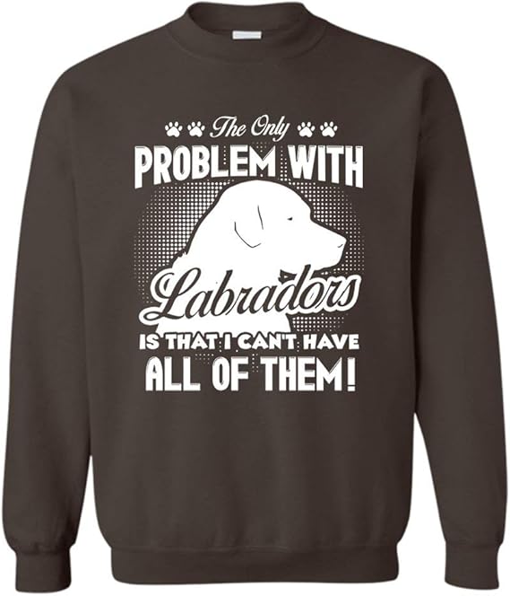 Addblack The Only Problem with Labrador Adult Sweatshirt Design for Men