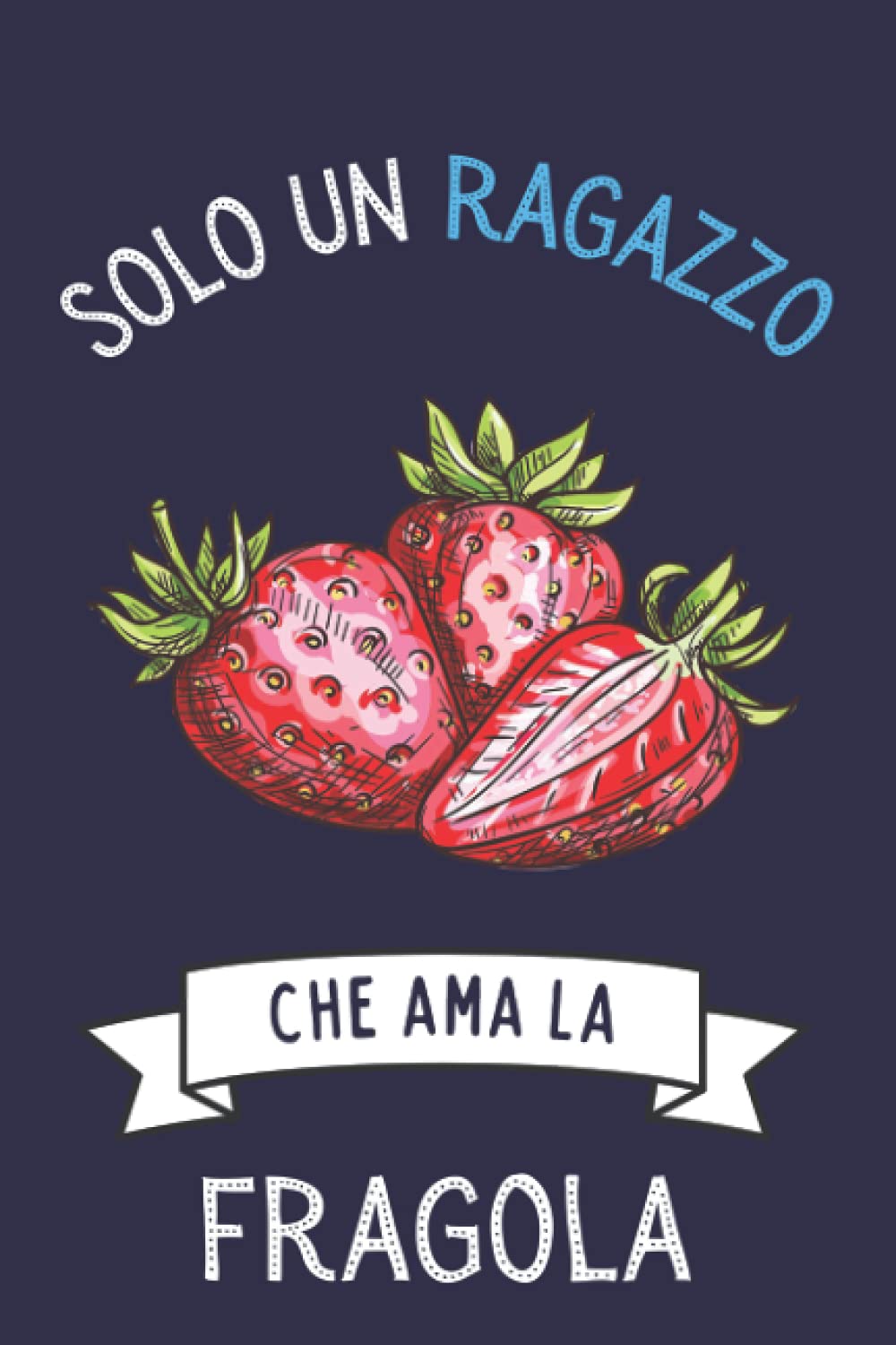 Solo Un Ragazzo Che Ama La Fragola: Regalo per gli amanti dei Fragola | Diario del Fragola con copertina per ragazzi che amano La Fragola | 110 pagine