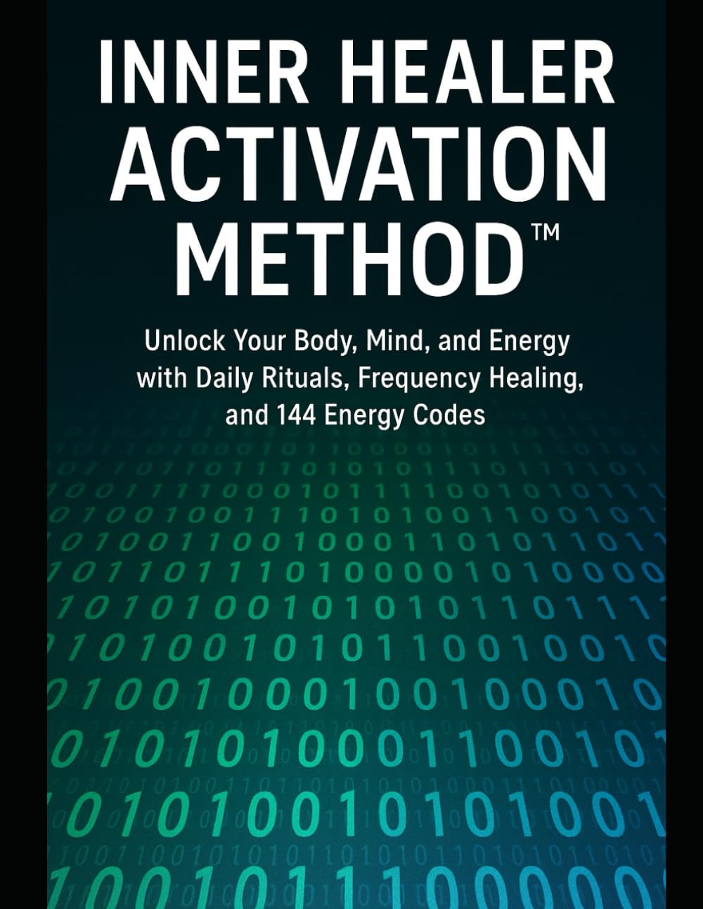 Inner Healer Activation Method: Unlock Your Body, Mind, and Energy with Daily Practices, Frequency Healing, and 144 Energy Codes