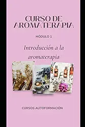 Curso de Aromaterapia: Módulo 1: Introducción a la aromaterapia (Spanish Edition)