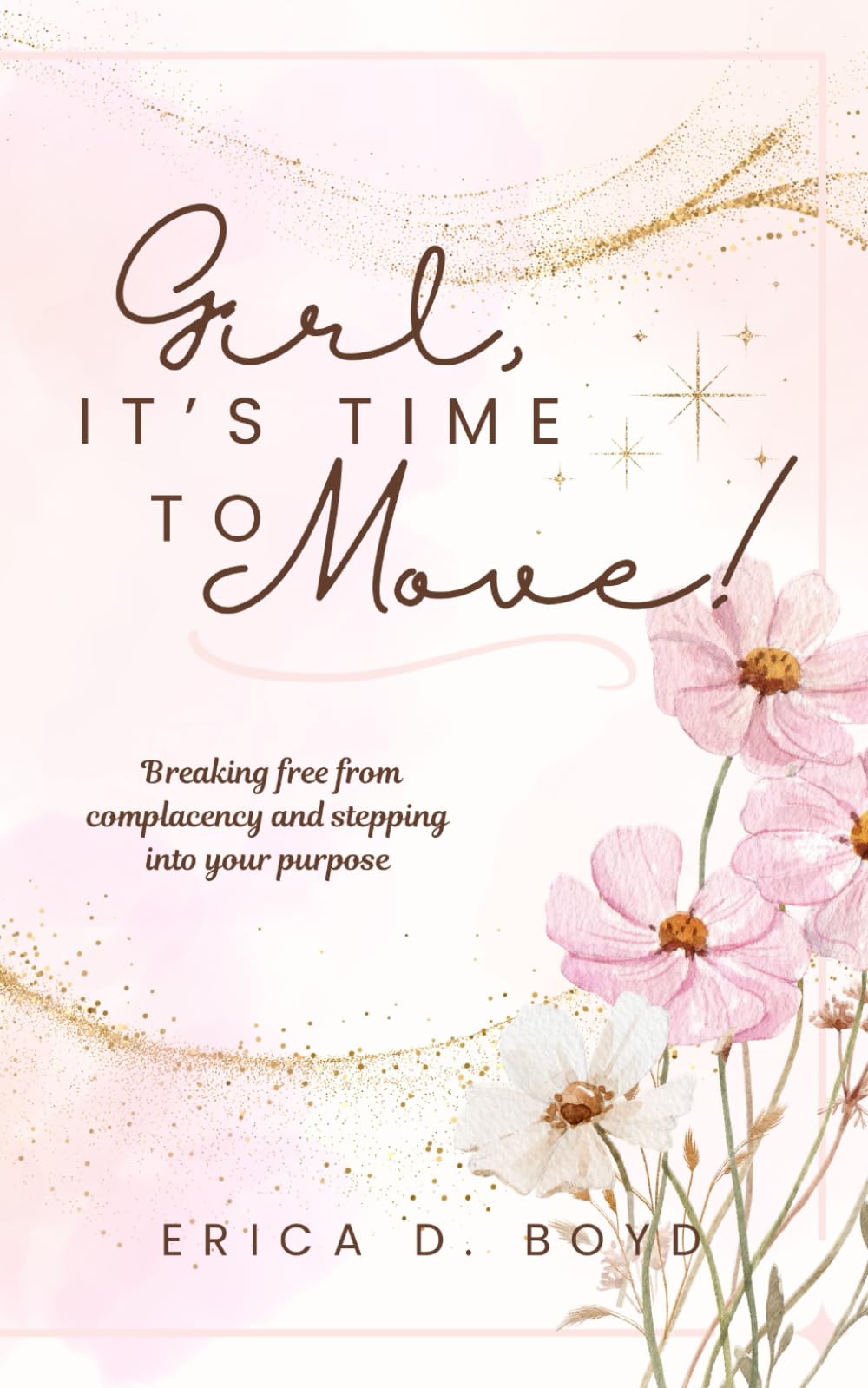 Girl, It’s Time to Move!: Breaking Free from Complacency and Stepping Into Your Purpose