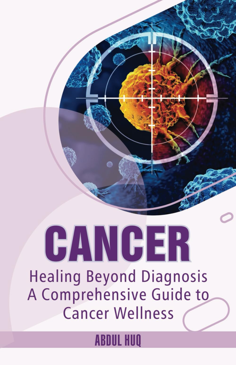 Cancer: A Comprehensive guide to cancer wellness