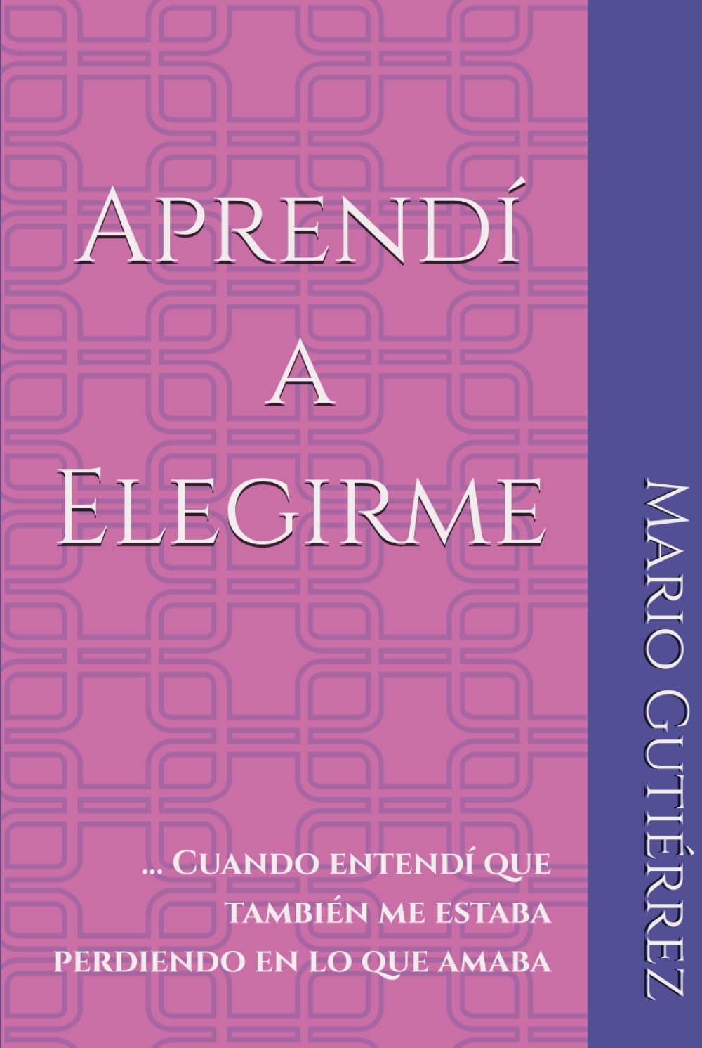 Aprendí a Elegirme: Cuando entendí que también me estaba perdiendo en lo que amaba (Esencia Propia)