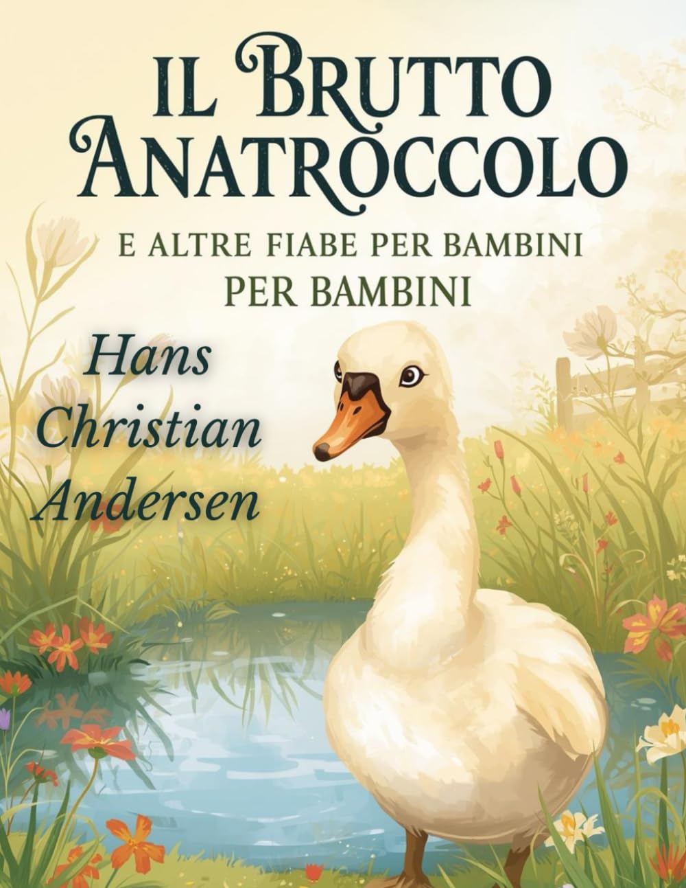 Il brutto anatroccolo e altre fiabe per bambini di Hans Christian Andersen: Fiabe classiche per bambini, racconti senza tempo di magia, valori e immaginazione