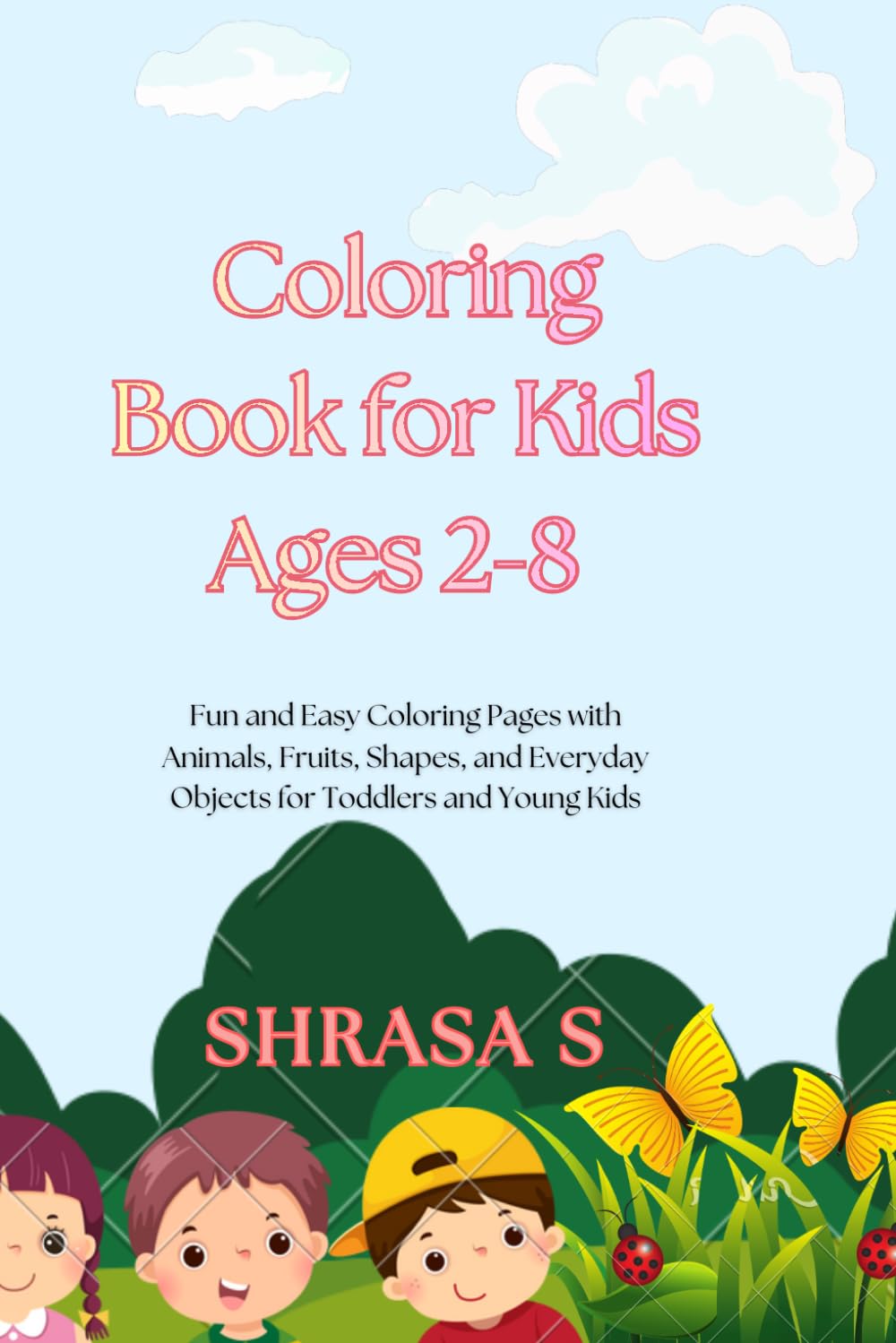Cute Coloring Book for Kids Ages 2–8: Fun and Easy Coloring Pages with Animals, Fruits, Shapes, and Everyday Objects for Toddlers and Young Kids