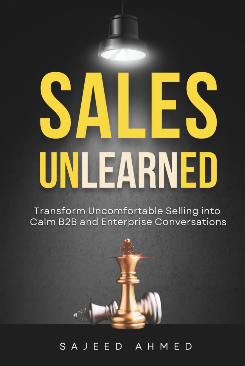 Sales Unlearned: Transform Uncomfortable Selling into Calm B2B and Enterprise Conversations