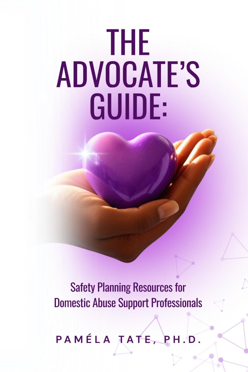 THE ADVOCATE’S GUIDE: Safety Planning Resources for Domestic Abuse Support Professionals
