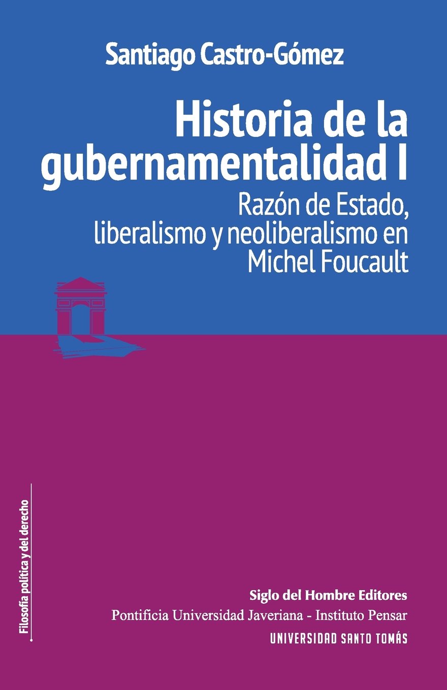 Historia de la gubernamentalidad I: Razón de Estado, liberalismo y neoliberalismo en Michel Foucault (Spanish Edition)
