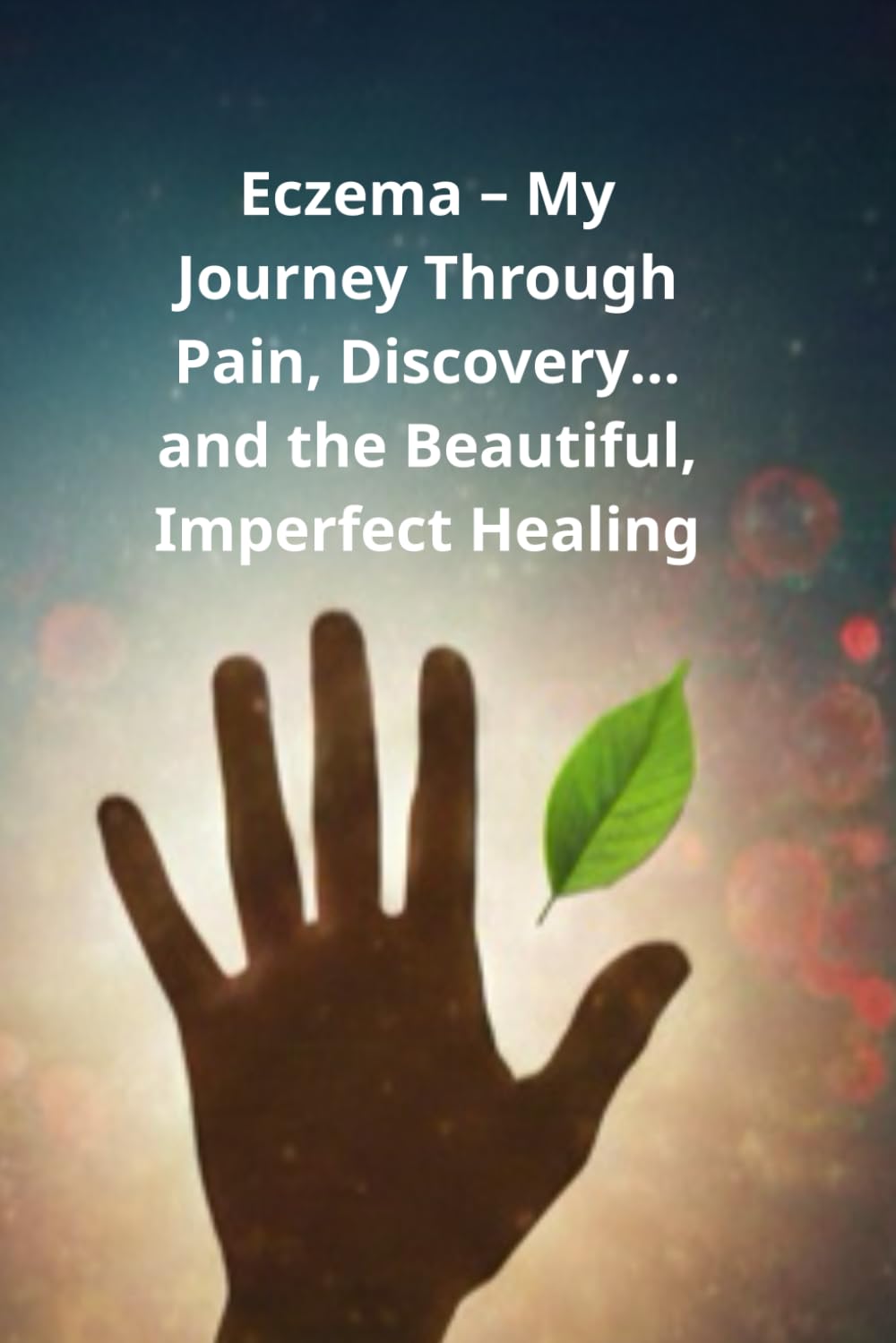 Eczema — My Journey Through Pain, Discovery, and the Beautiful, Imperfect Healing