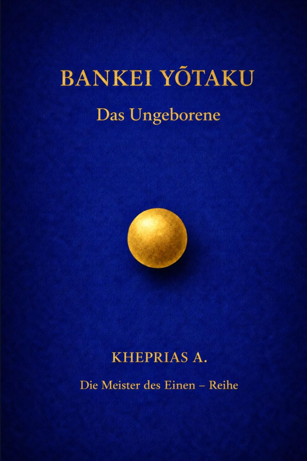 Bankei Yōtaku – Die Meister des Einen: Das Ungeborene: 7 (DIE MEISTER DES EINEN — REIHE DER NICHTDUALEN WEGE)