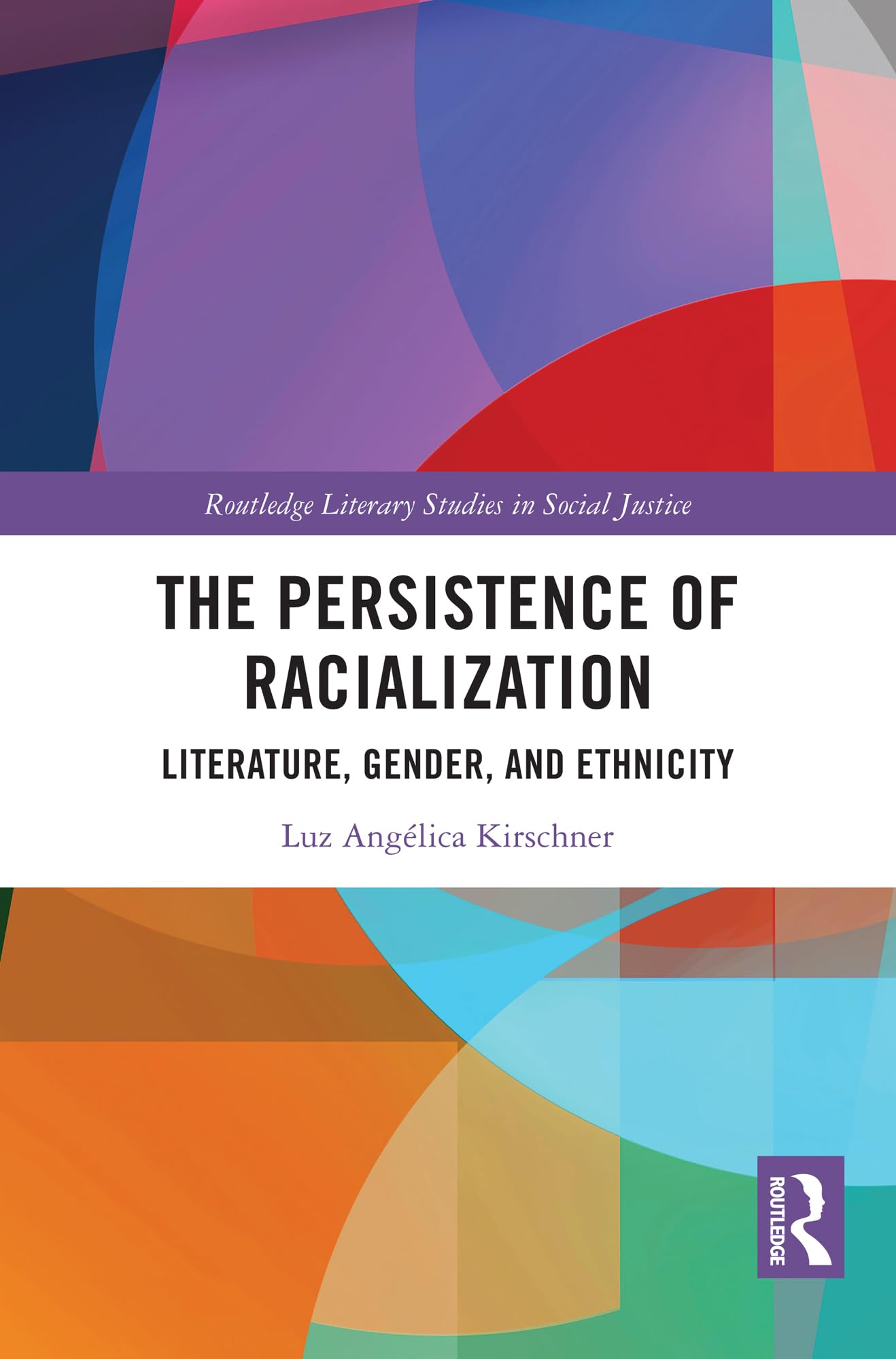 The Persistence of Racialization: Literature, Gender, and Ethnicity (Routledge Literary Studies in Social Justice)